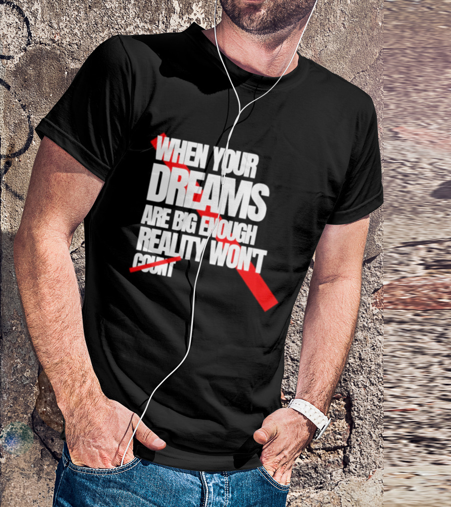 When Your Dreams Are Big Enough Reality Won't Count Bold White Red T-Shirt