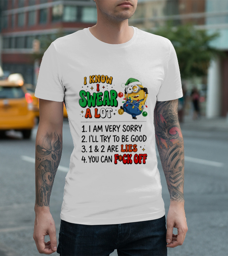 I Know I Swear A Lot Minions Christmas I Am Very Sorry I'll Try To Be Good Lies F*ck Off T-Shirt