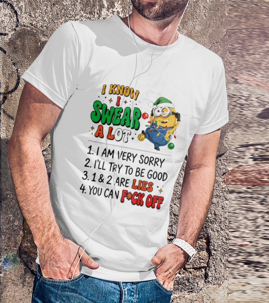 I Know I Swear A Lot Minions Christmas I Am Very Sorry I'll Try To Be Good Lies F*ck Off T-Shirt