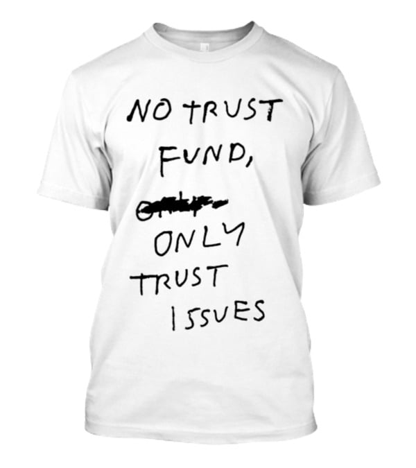 No Trust Fund Only Trust Issues Sarcastic Phrase T-Shirt