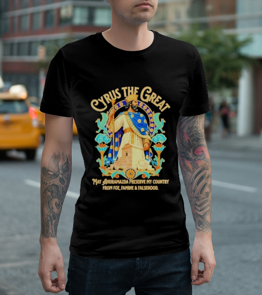 Cyrus The Great Ahuramazda Preserve My Country From Foe Famine And Falsehood T-Shirt