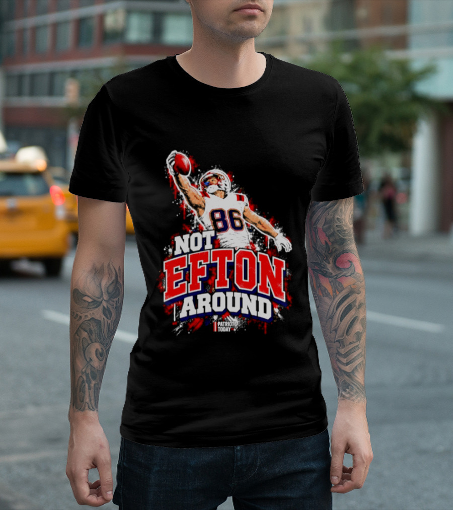 Efton Chism III Not Efton Around 86 New England Patriots Football T-Shirt