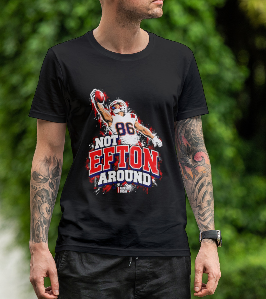 Efton Chism III Not Efton Around 86 New England Patriots Football T-Shirt