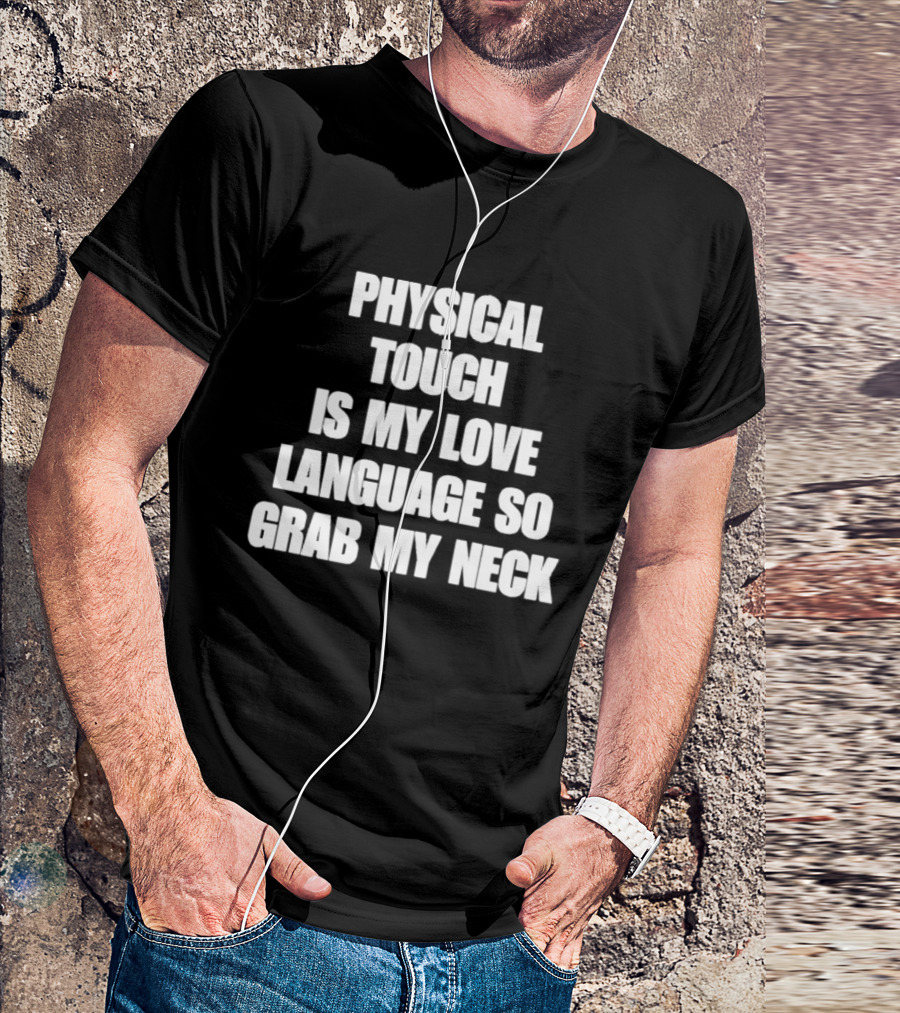 Physical Touch Is My Love Language So Grab My Neck T-Shirt