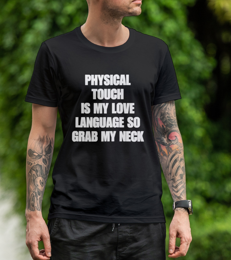 Physical Touch Is My Love Language So Grab My Neck T-Shirt
