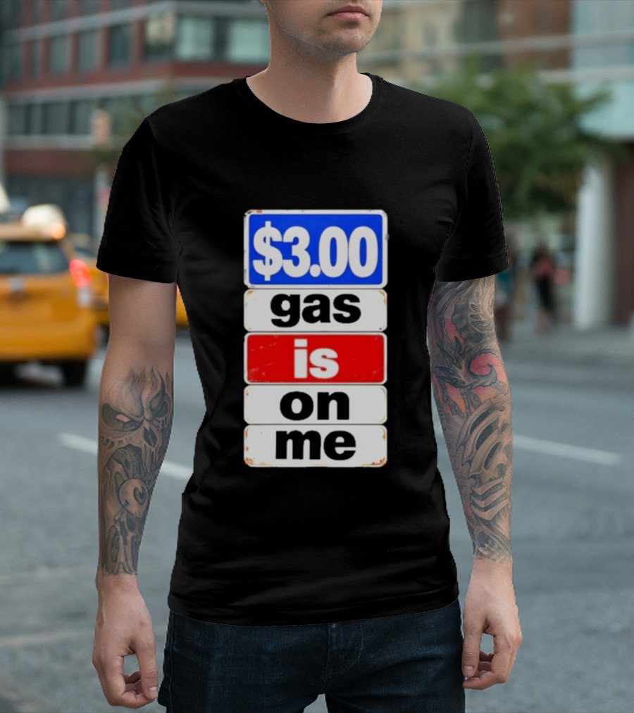 $3.00 Gas Is On Me T-Shirt