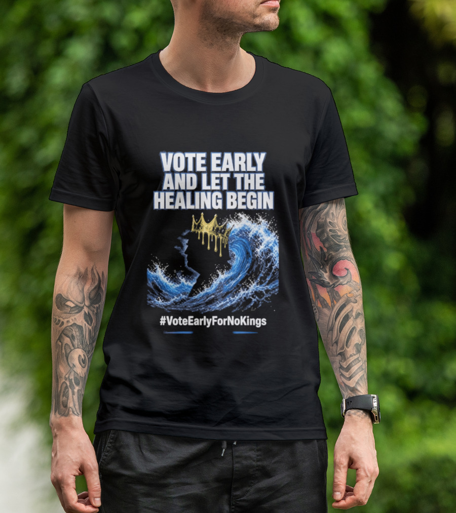 Vote Early And Let The Healing Begin No Kings Wave Movement T-Shirt