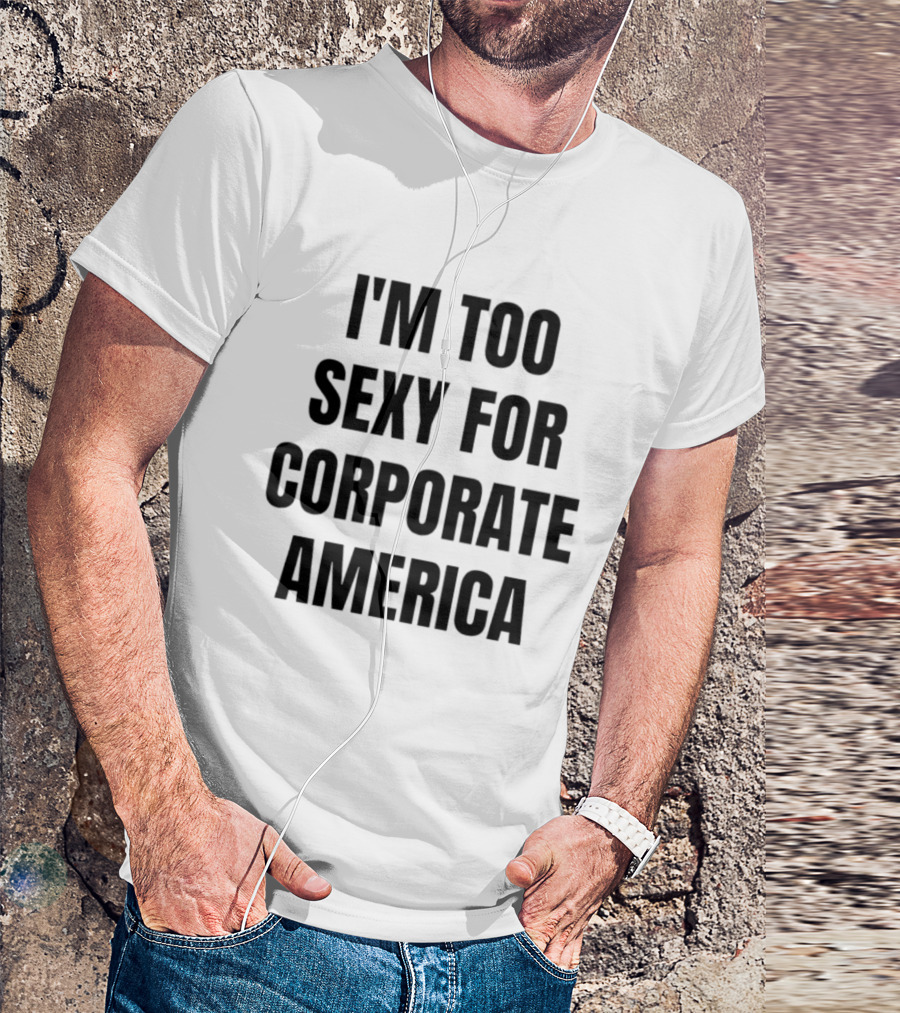 I'm Too Sexy For Corporate America T-Shirt