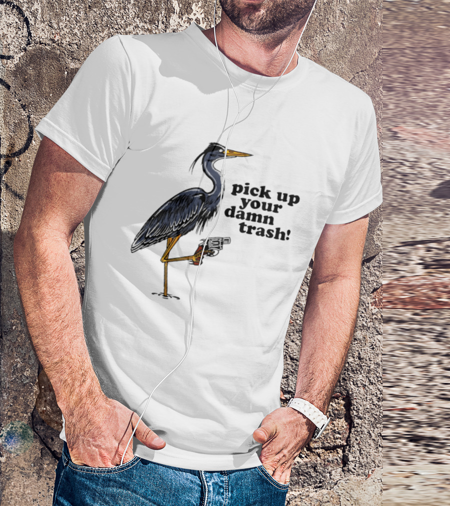 Pick Up Your Damn Trash Heron With A Gun T-Shirt