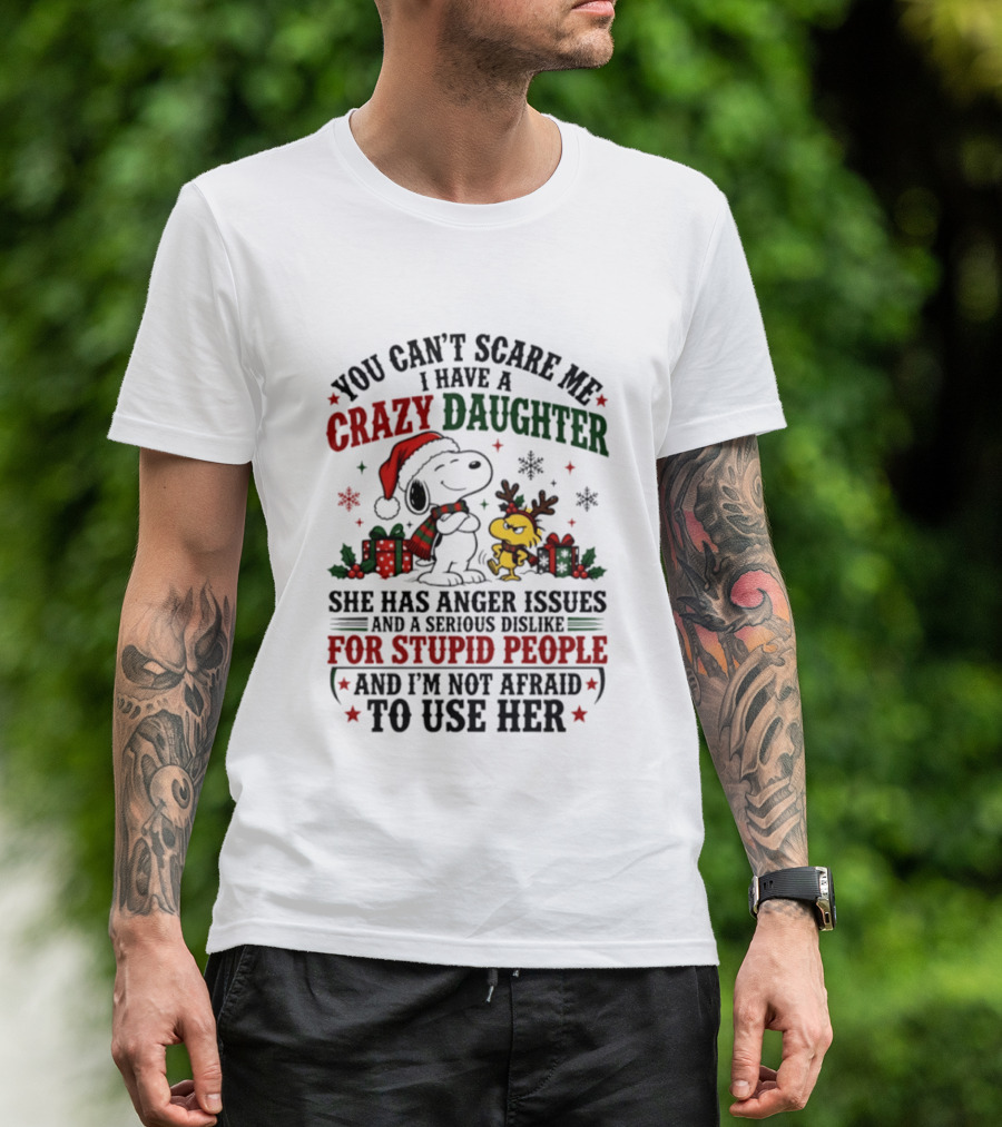 You Can't Scare Me I Have A Crazy Daughter She Has Anger Issues For Stupid People Christmas T-Shirt