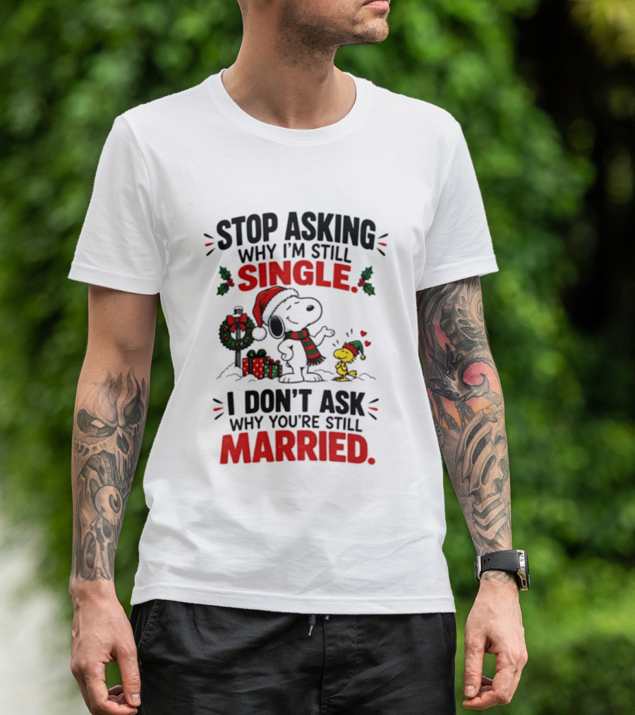 Stop Asking Why I'm Still Single Snoopy Woodstock Christmas T-Shirt