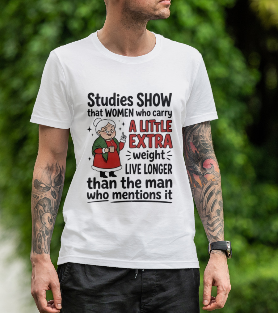 Studies Show Women Who Carry A Little Extra Weight Live Longer Than The Man Who Mentions It Funny Granny T-Shirt