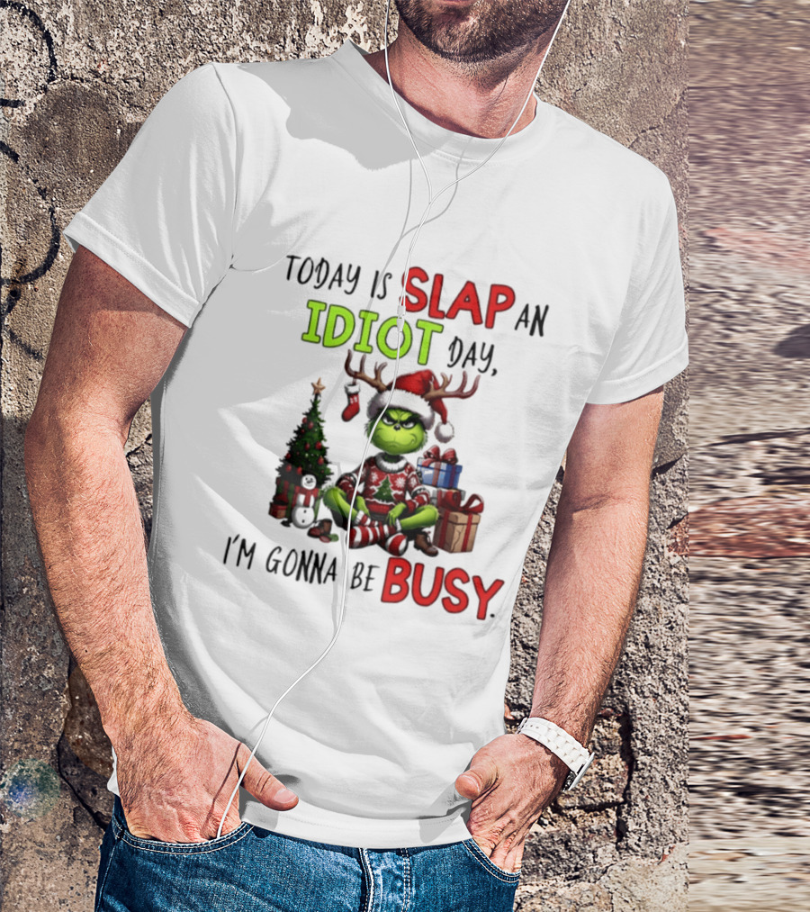 Today Is Slap An Idiot Day Grinch Christmas I'm Gonna Be Busy T-Shirt