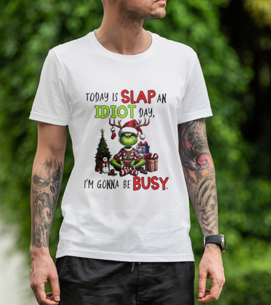 Today Is Slap An Idiot Day Grinch Christmas I'm Gonna Be Busy T-Shirt