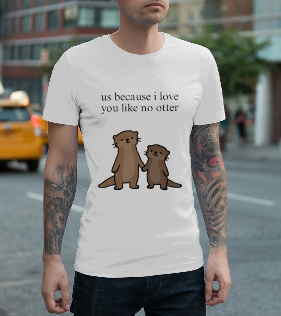 Us Because I Love You Like No Otters Adorable Otter Holding Hand T-Shirt