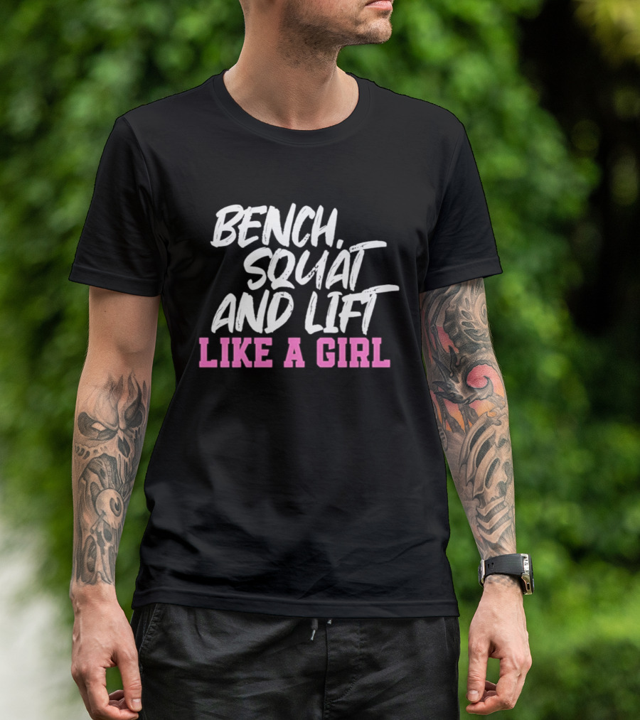 Bench Squat And Lift Like A Girl Weightlifting Strength Training Empowerment T-Shirt
