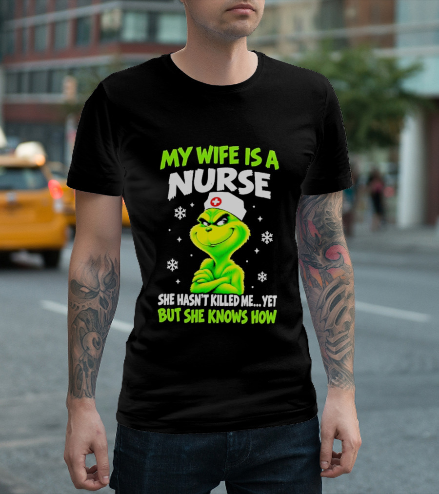 Grinch My Wife Is A Nurse She Hasn't Killed Me Yet Christmas Humor T-Shirt