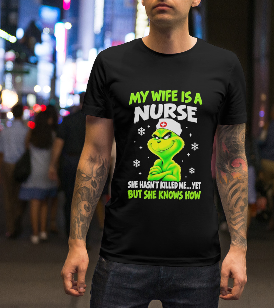 Grinch My Wife Is A Nurse She Hasn't Killed Me Yet Christmas Humor T-Shirt