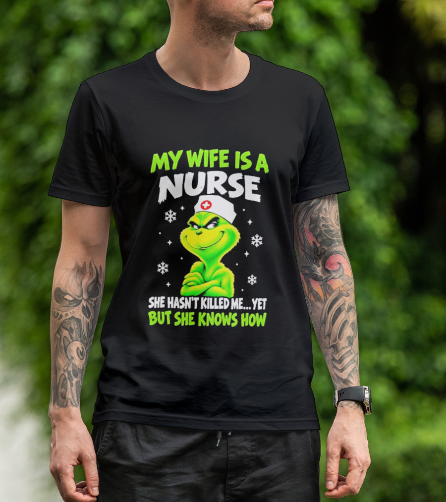 Grinch My Wife Is A Nurse She Hasn't Killed Me Yet Christmas Humor T-Shirt