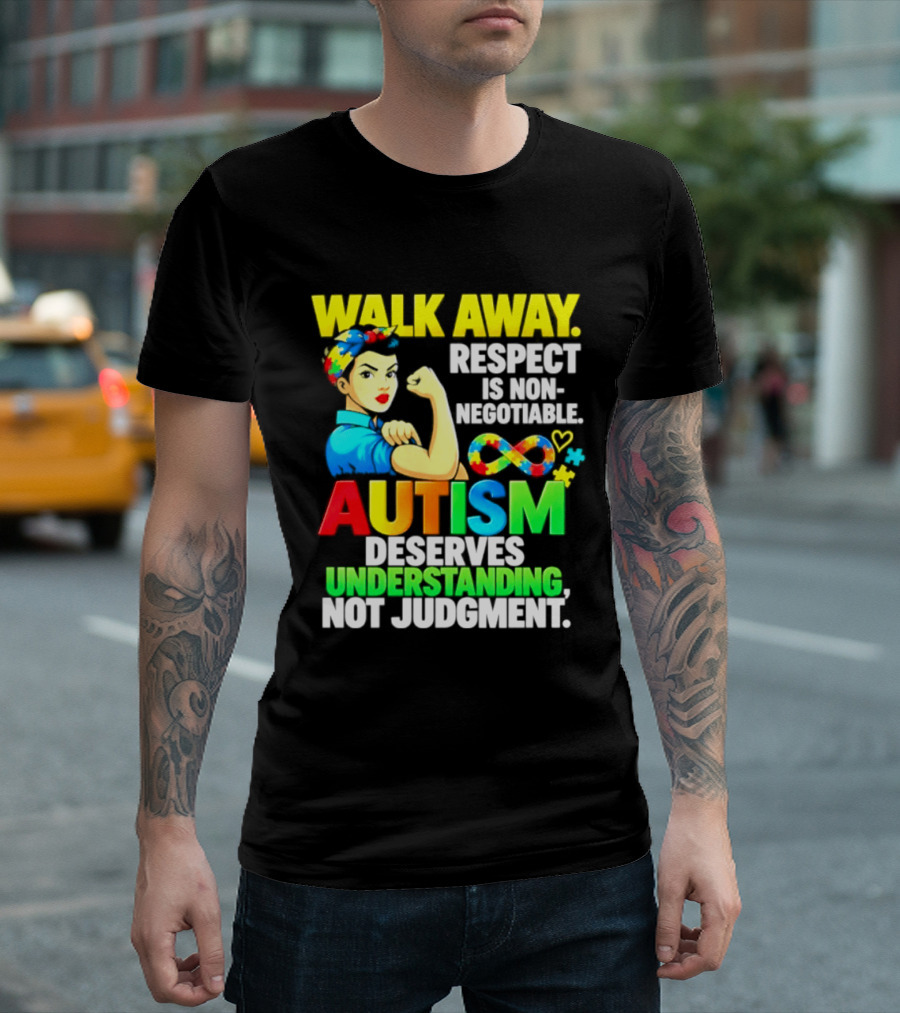 Walk Away Respect Is Non Negotiable Autism Deserves Understanding Not Judgment Infinity T-Shirt