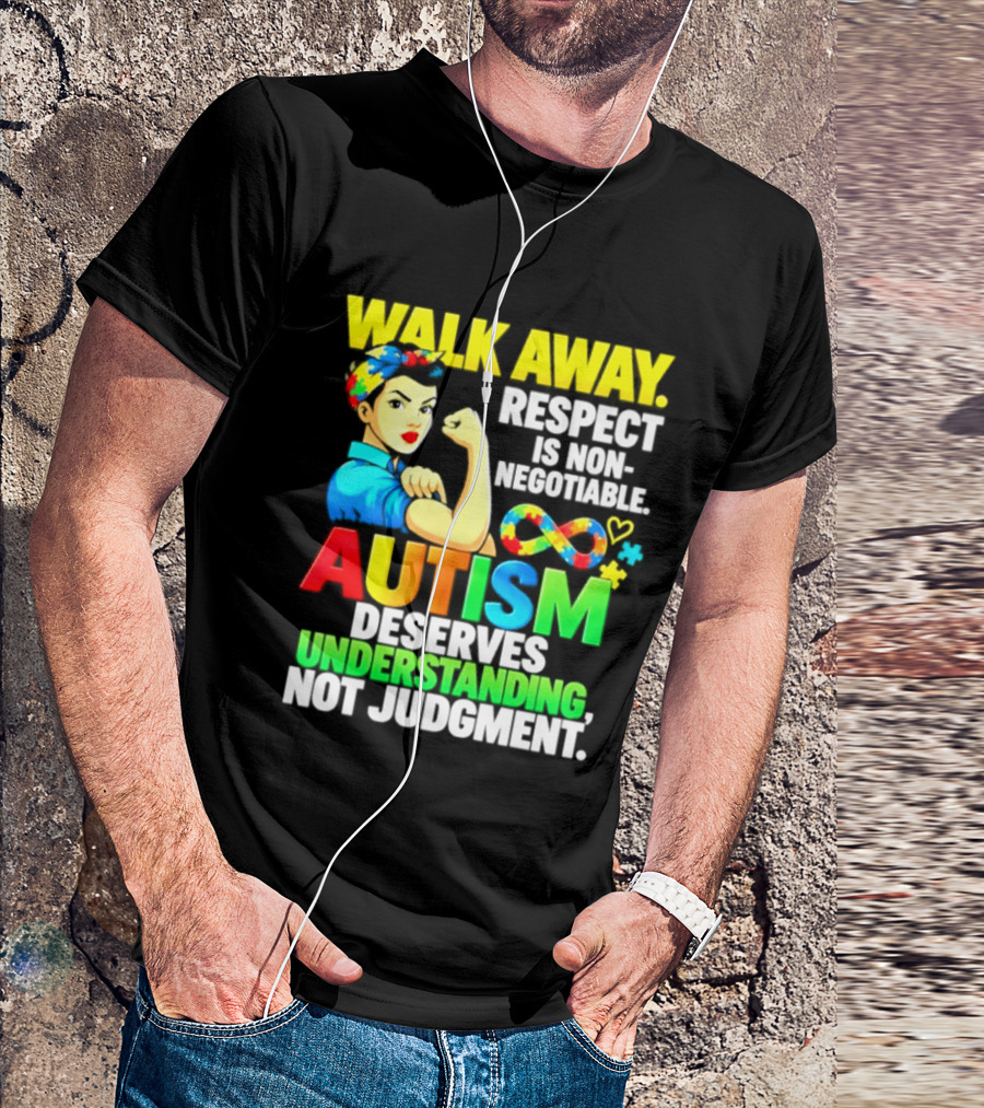 Walk Away Respect Is Non Negotiable Autism Deserves Understanding Not Judgment Infinity T-Shirt