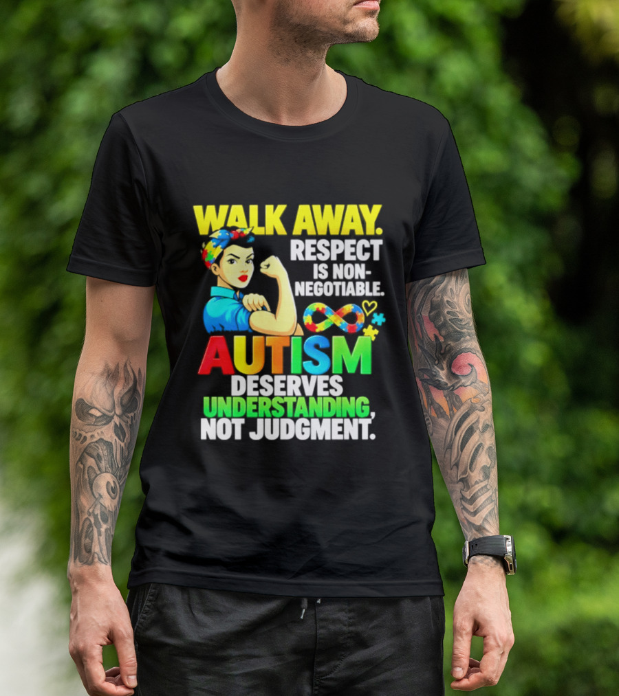 Walk Away Respect Is Non Negotiable Autism Deserves Understanding Not Judgment Infinity T-Shirt
