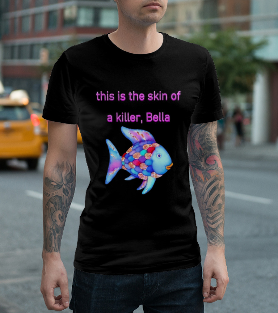 This Is The Skin Of A Killer Bella Rainbow Fish T-Shirt