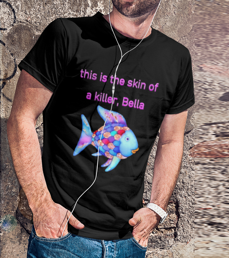 This Is The Skin Of A Killer Bella Rainbow Fish T-Shirt