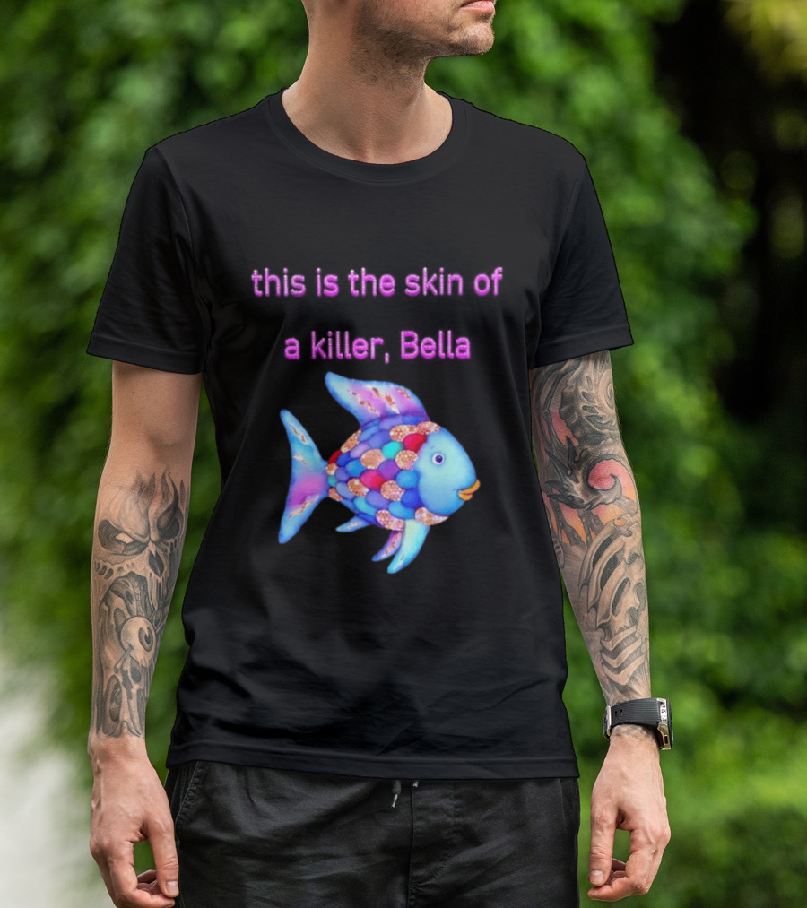 This Is The Skin Of A Killer Bella Rainbow Fish T-Shirt