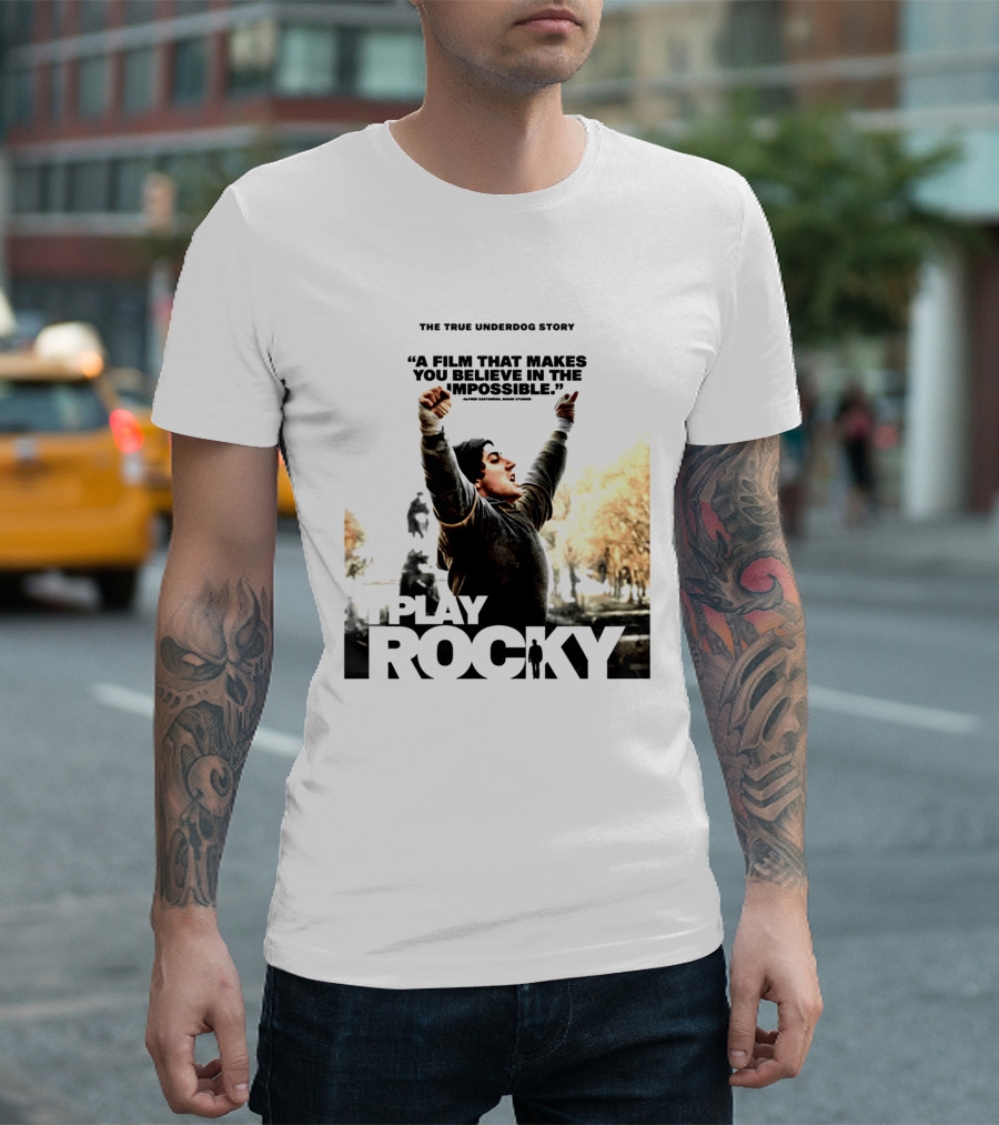 I Play Rocky The True Underdog Story A Film That Makes You Believe In The Impossible T-Shirt