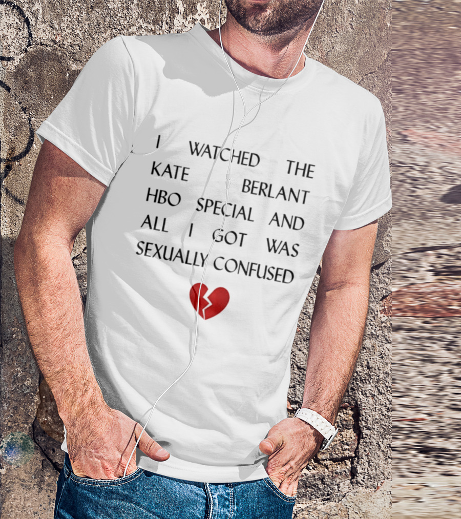 I Ed The Kate Berlant HBO Special And All I Got Was Sexually Confused Broken Heart T-Shirt