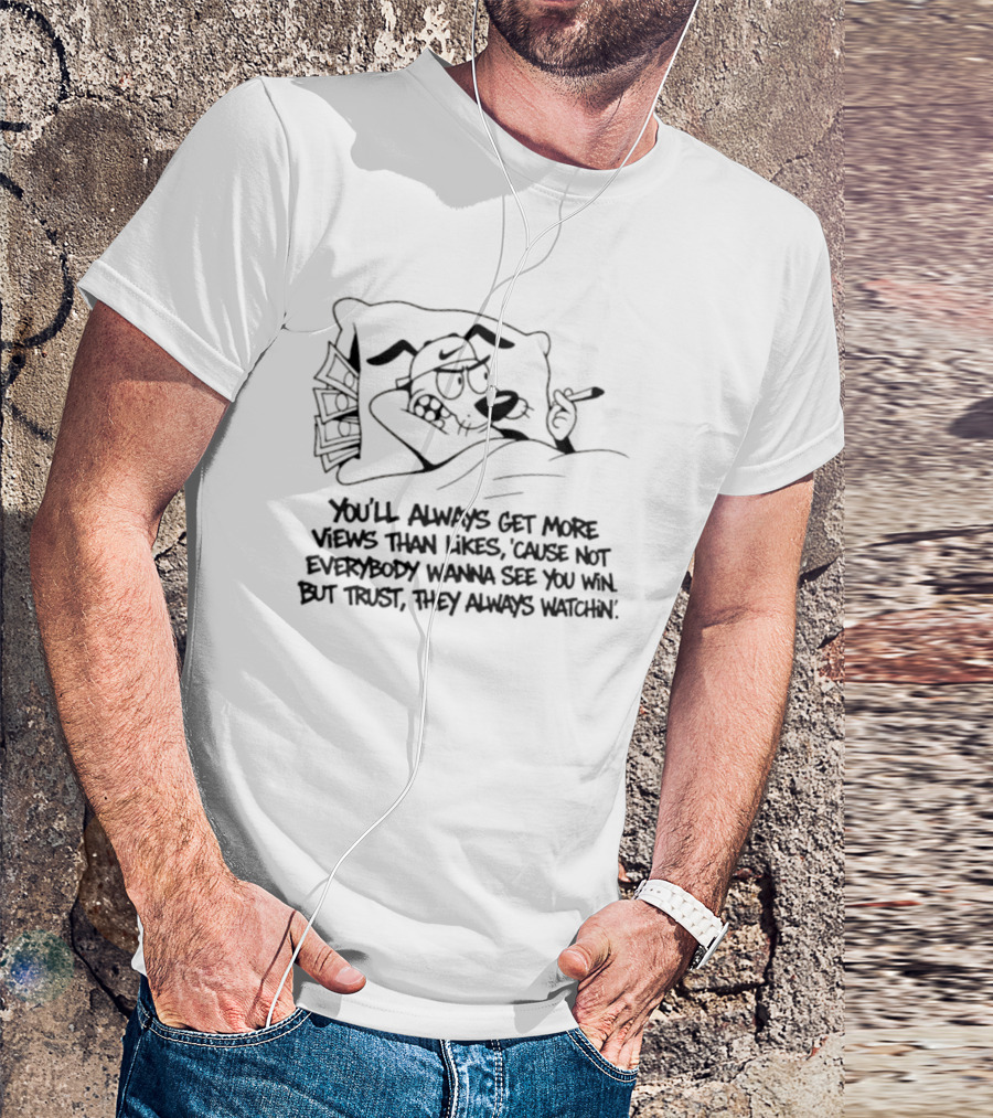 Von You Will Always Get More Views Than Likes 'Cause Not Everybody Wanna See You Win But Trust They Always In' Cartoon T-Shirt