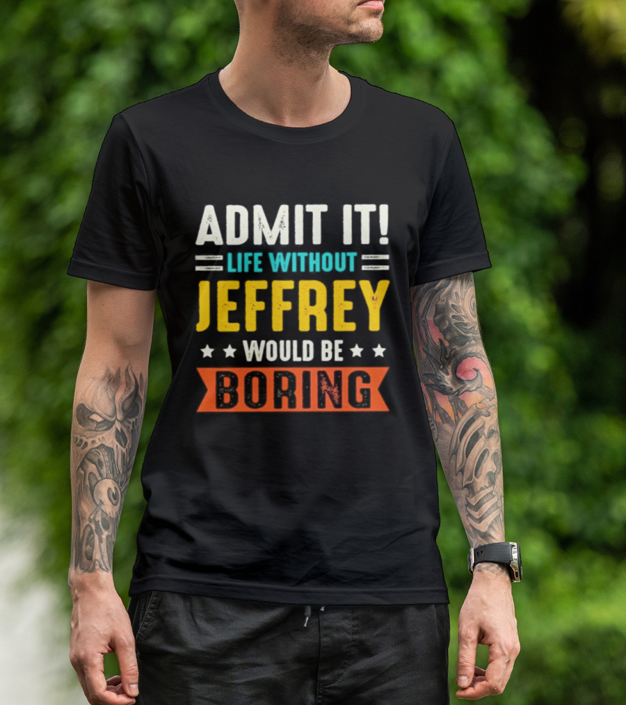 Admit It Life Without Jeffrey Would Be Boring T-Shirt