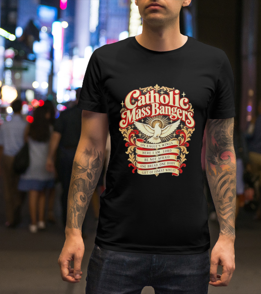 Catholic Mass Bangers On Eagle's Wings Here I Am Lord Be Not Afraid One Bread One Body Gift Of Finest Wheat T-Shirt