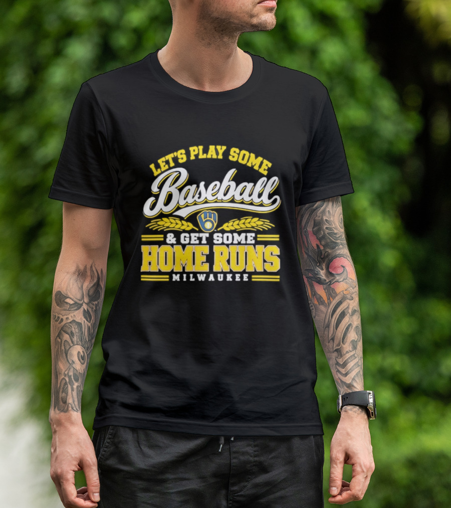Milwaukee Brewers Let's Play Some Baseball And Get Some Home Runs T-Shirt