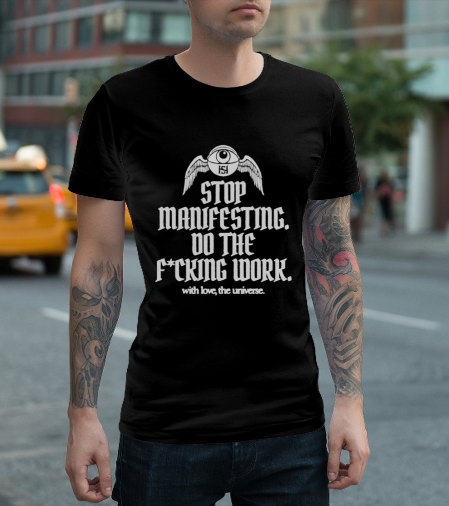 Stop Manifesting Do The F***ing Work With Love The Universe Moon Wings T-Shirt