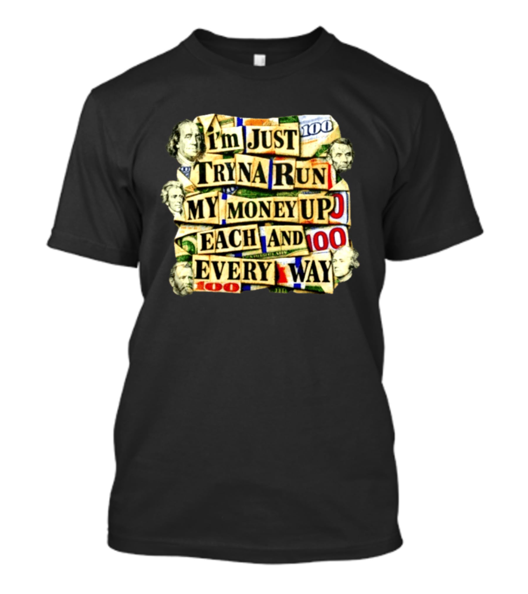 I'm Just Tryna Run My Money Up Each And Every Way Cash Collage T-Shirt