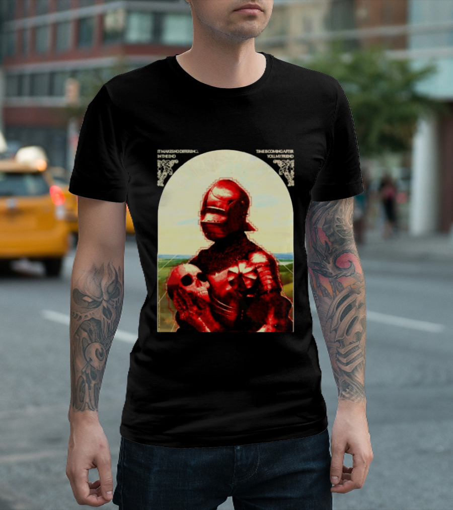 It Makes No Difference In The End Time Is Coming After You My Friend Red Knight With Skull T-Shirt
