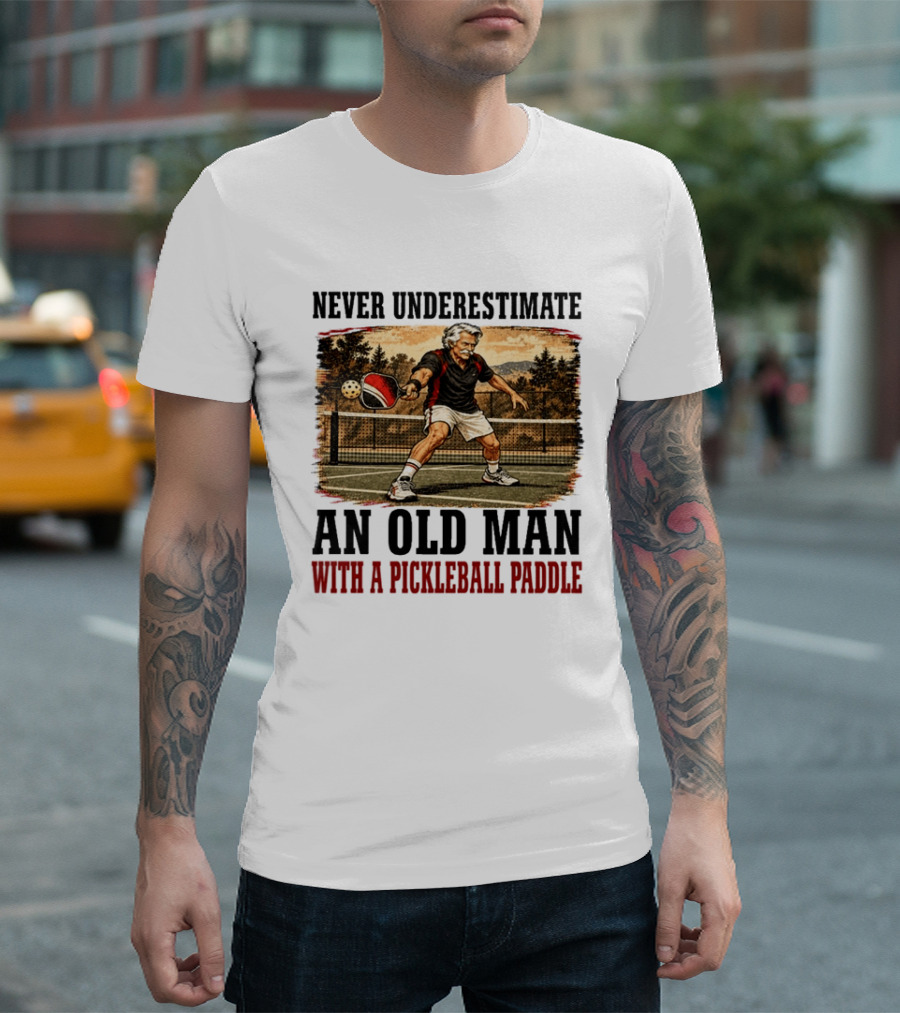 Never Underestimate An Old Man With A Pickleball Paddle T-Shirt