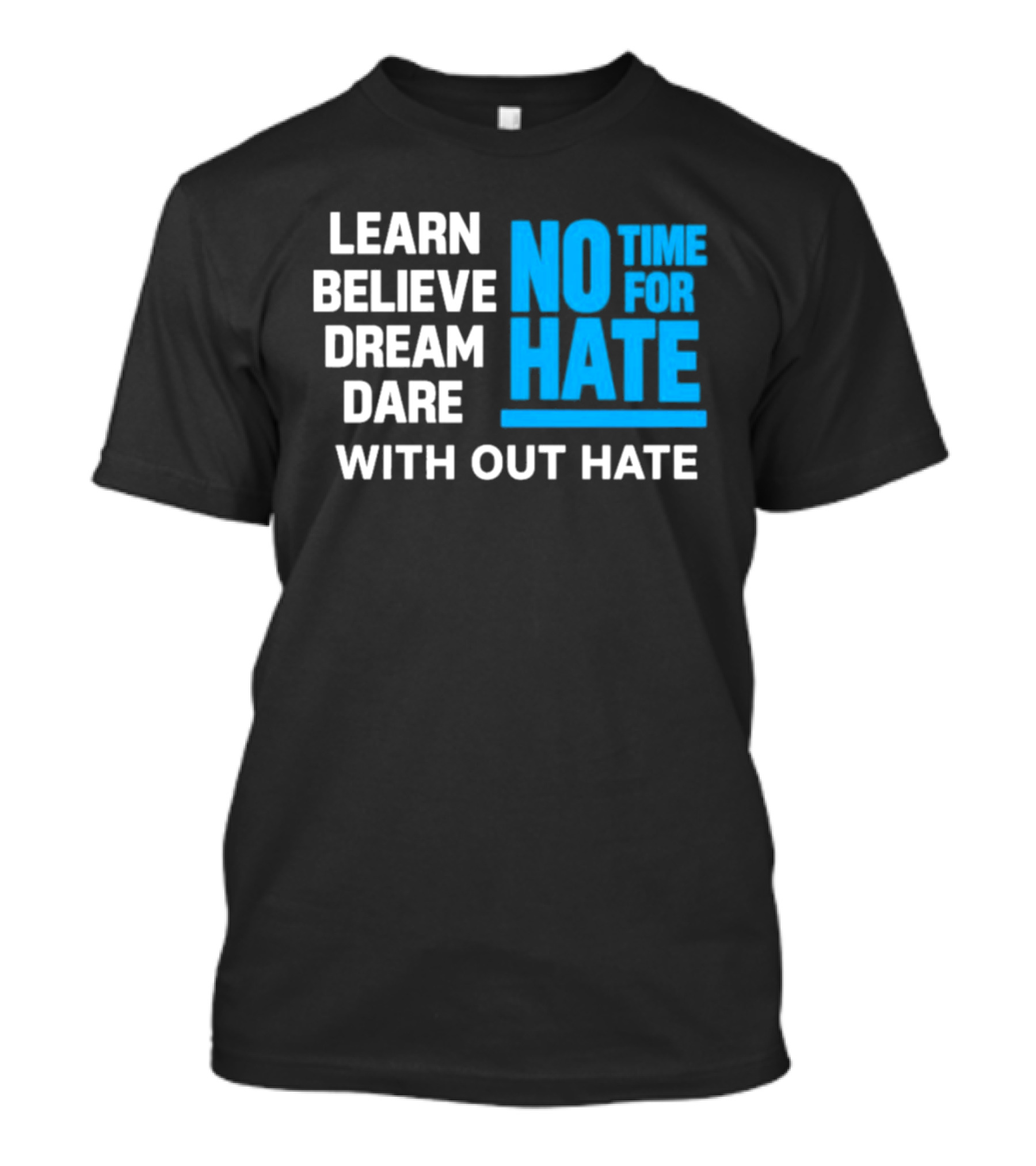 Learn Believe Dream Dare No Time For Hate With Out Hate T-Shirt