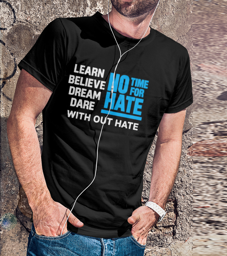 Learn Believe Dream Dare No Time For Hate With Out Hate T-Shirt