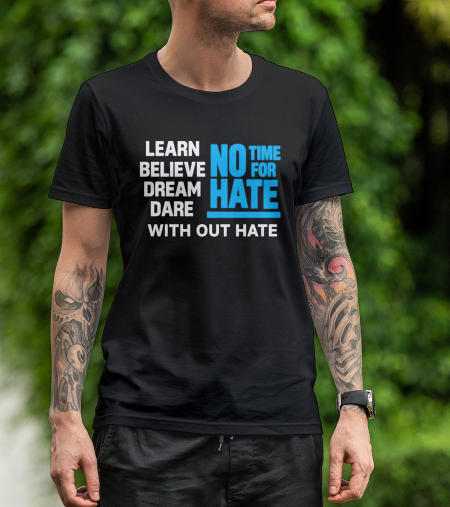 Learn Believe Dream Dare No Time For Hate With Out Hate T-Shirt