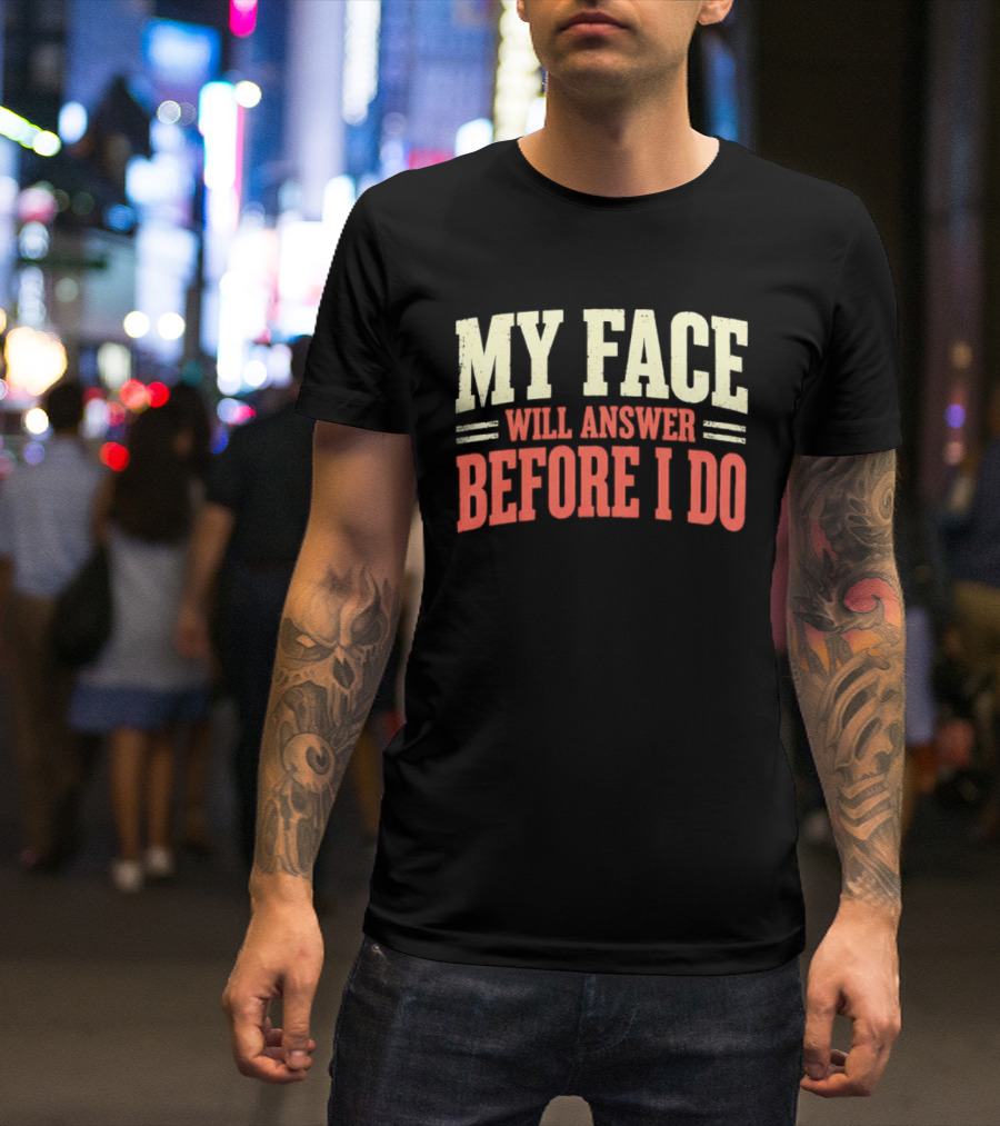 My Face Will Answer Before I Do Sarcastic Humor T-Shirt