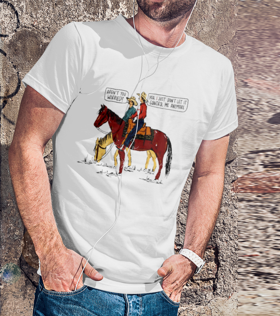 Aren't You Worried Yea I Just Don't Let It Control Me Anymore Vintage Cowboy Riding Horses T-Shirt