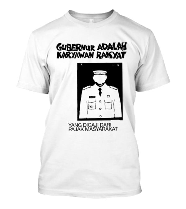 Gubernur Adalah Karyawan Rakyat Digaji Dari Pajak Masyarakat T-Shirt