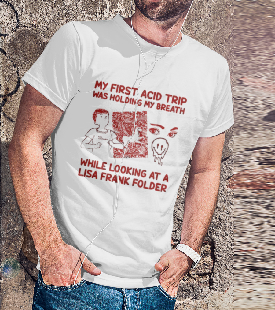 My First Acid Trip Was Holding My Breath While Looking At Lisa Frank Folder T-Shirt