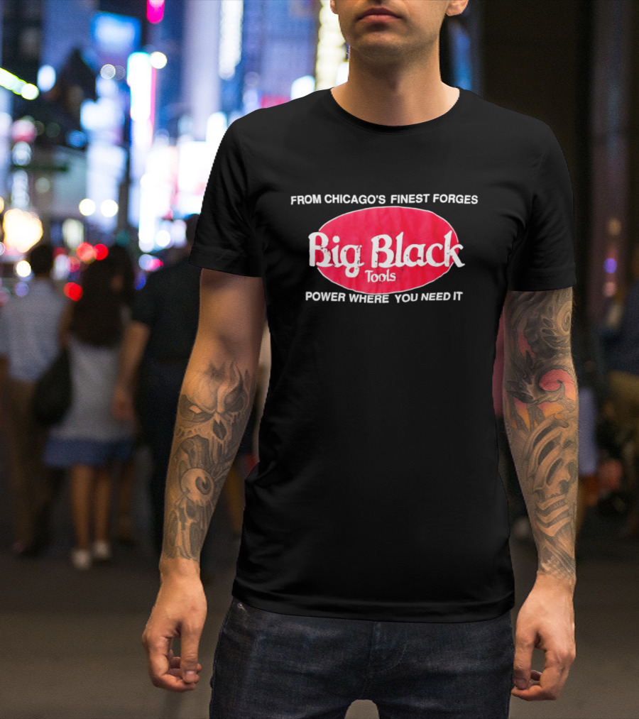 Big Black Tools From Chicago's Finest Forges Power Where You Need It T-Shirt