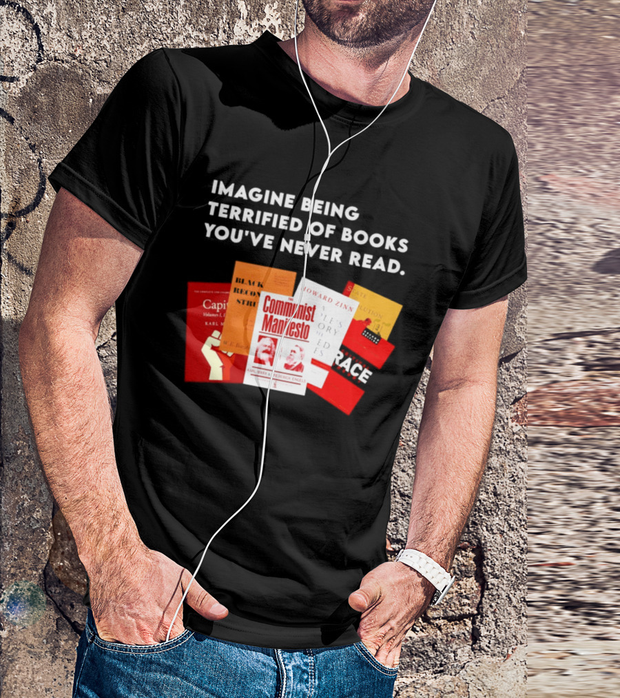 Imagine Being Terrified Of The Communist Manifesto Capital And Other Books You've Never Read T-Shirt