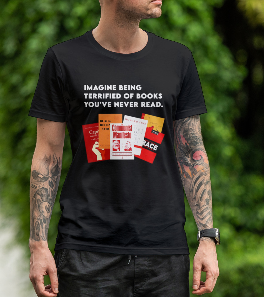 Imagine Being Terrified Of The Communist Manifesto Capital And Other Books You've Never Read T-Shirt