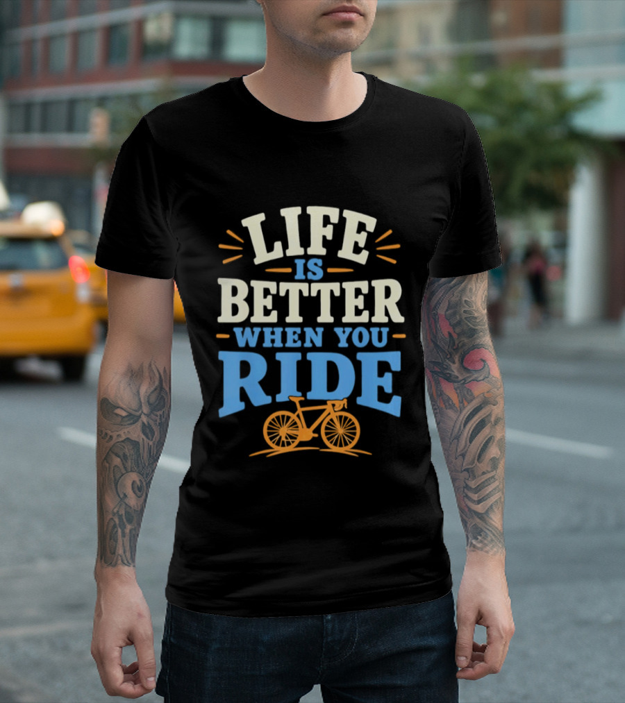 Life Is Better When You Ride Bicycle T-Shirt